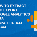 How To Extract And Export Google Analytics Data, Migrate UA Data To GA4 3 How To Extract And Export Google Analytics Data, Migrate UA Data To GA4